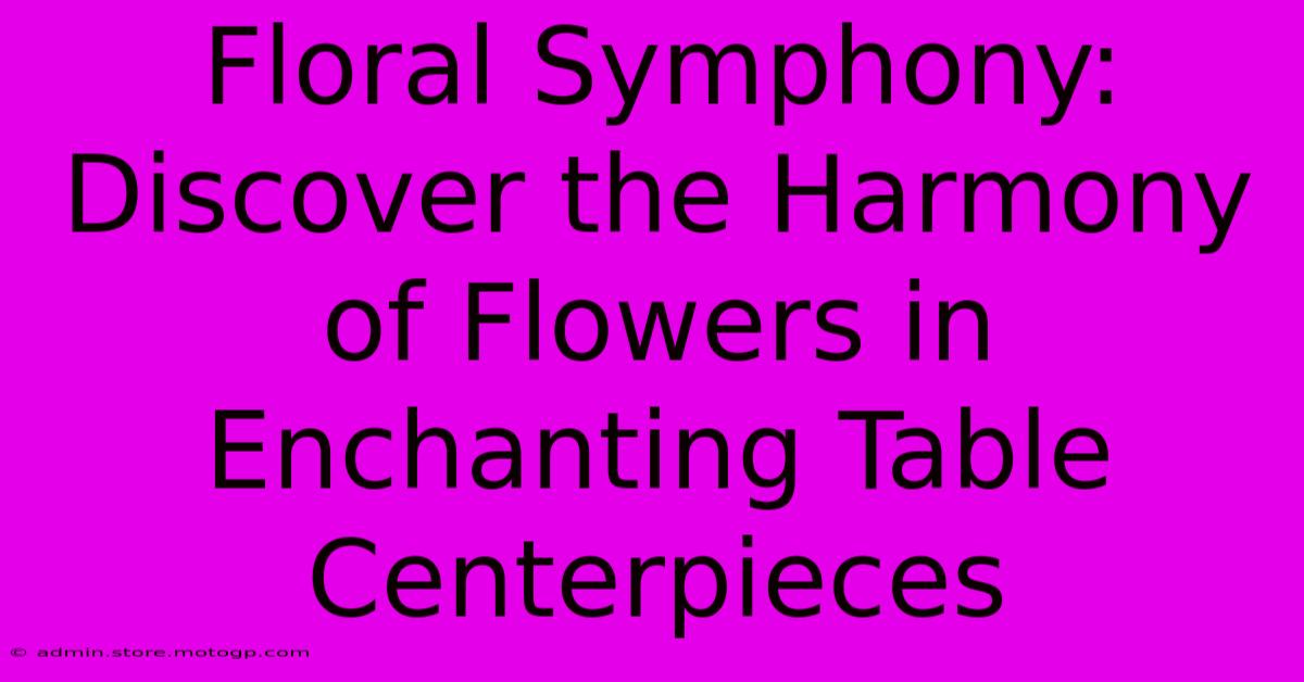 Floral Symphony: Discover The Harmony Of Flowers In Enchanting Table Centerpieces