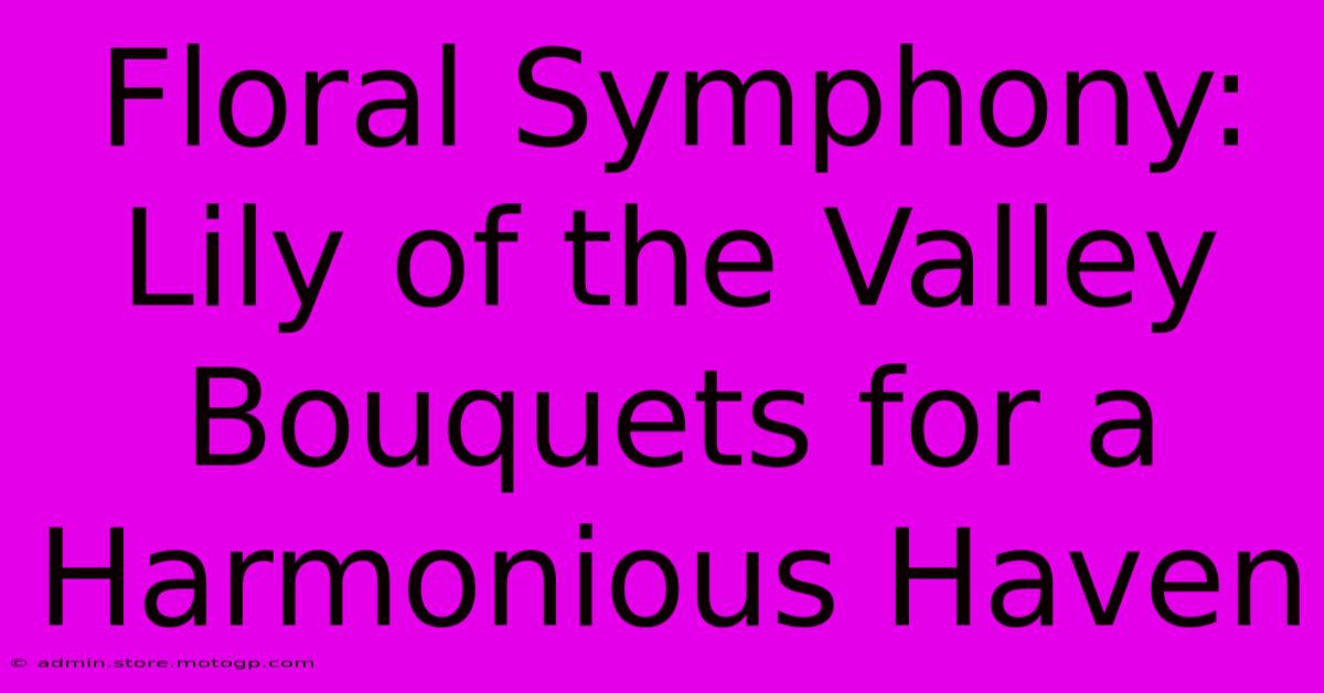 Floral Symphony: Lily Of The Valley Bouquets For A Harmonious Haven