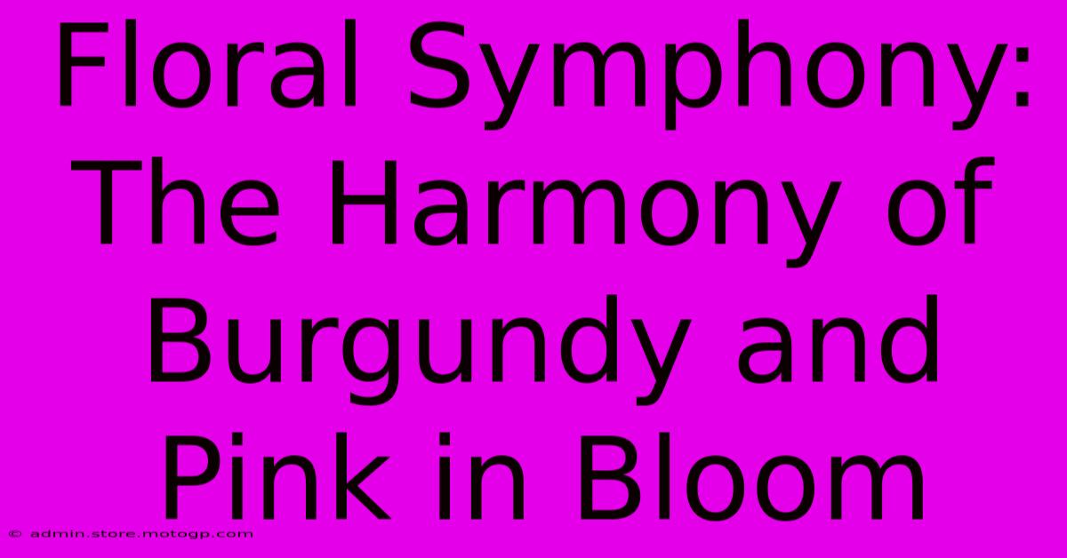 Floral Symphony: The Harmony Of Burgundy And Pink In Bloom