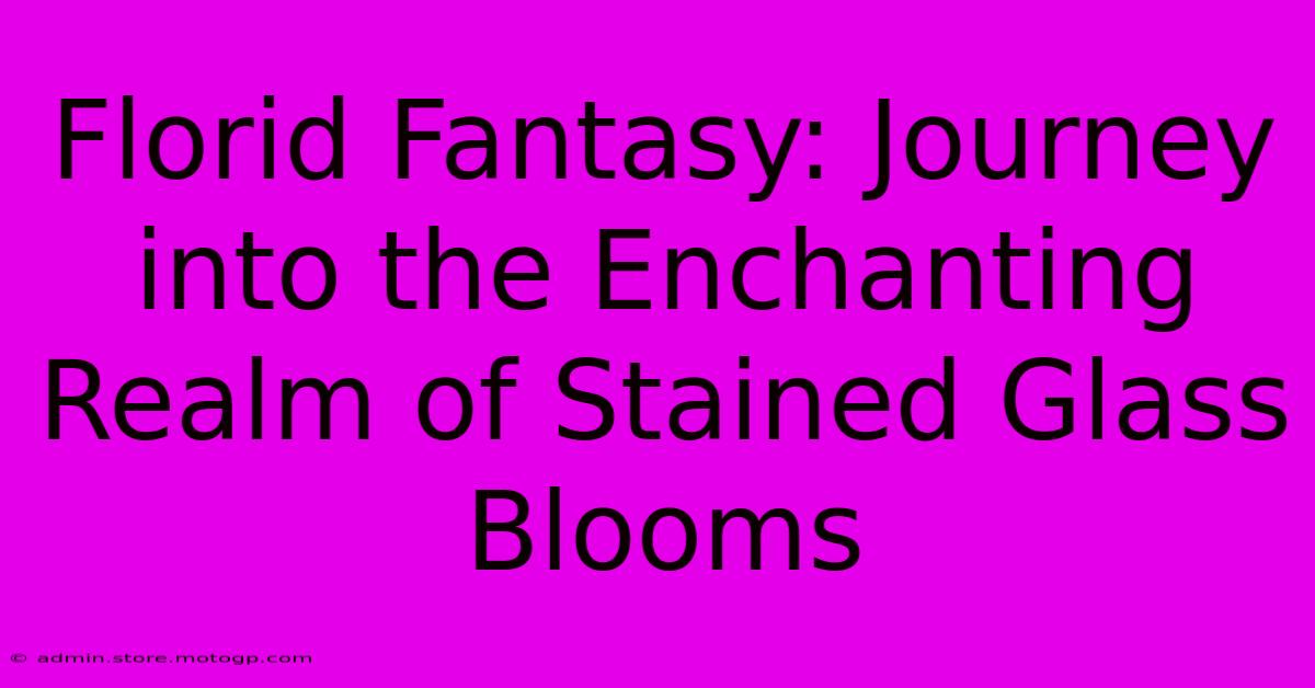 Florid Fantasy: Journey Into The Enchanting Realm Of Stained Glass Blooms