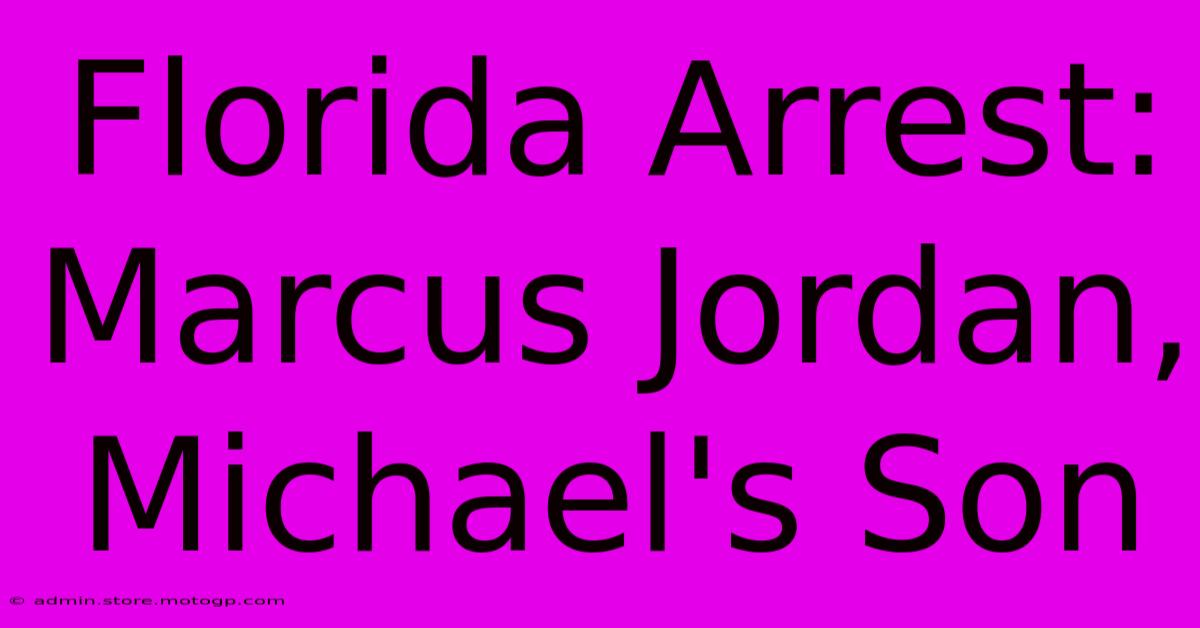 Florida Arrest: Marcus Jordan, Michael's Son