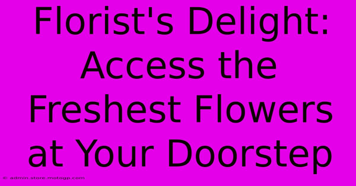 Florist's Delight: Access The Freshest Flowers At Your Doorstep