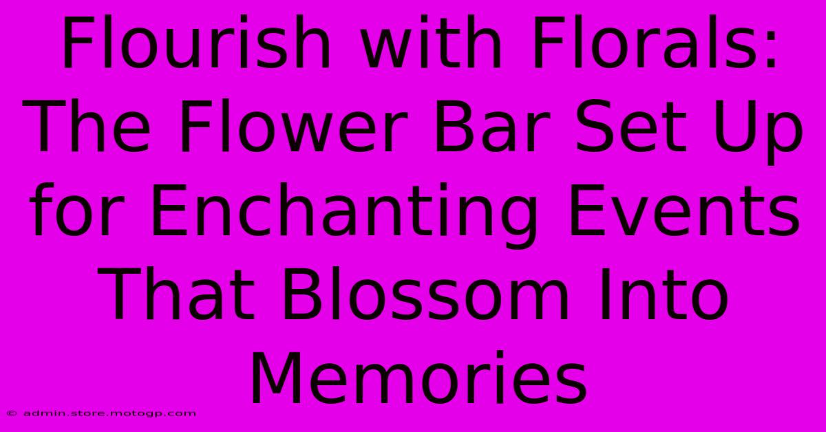 Flourish With Florals: The Flower Bar Set Up For Enchanting Events That Blossom Into Memories