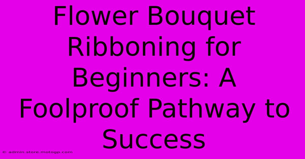 Flower Bouquet Ribboning For Beginners: A Foolproof Pathway To Success