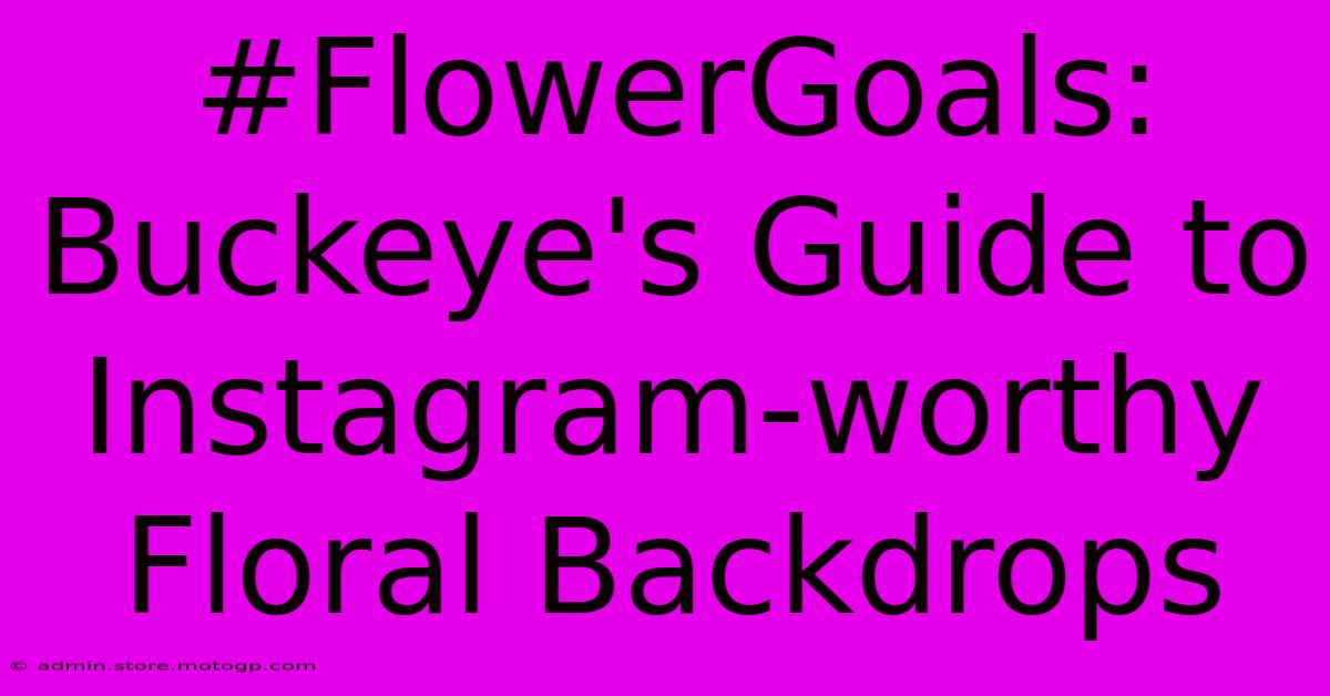 #FlowerGoals: Buckeye's Guide To Instagram-worthy Floral Backdrops