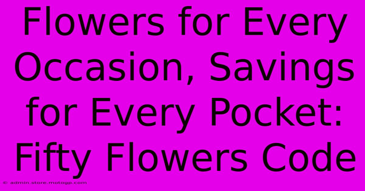 Flowers For Every Occasion, Savings For Every Pocket: Fifty Flowers Code