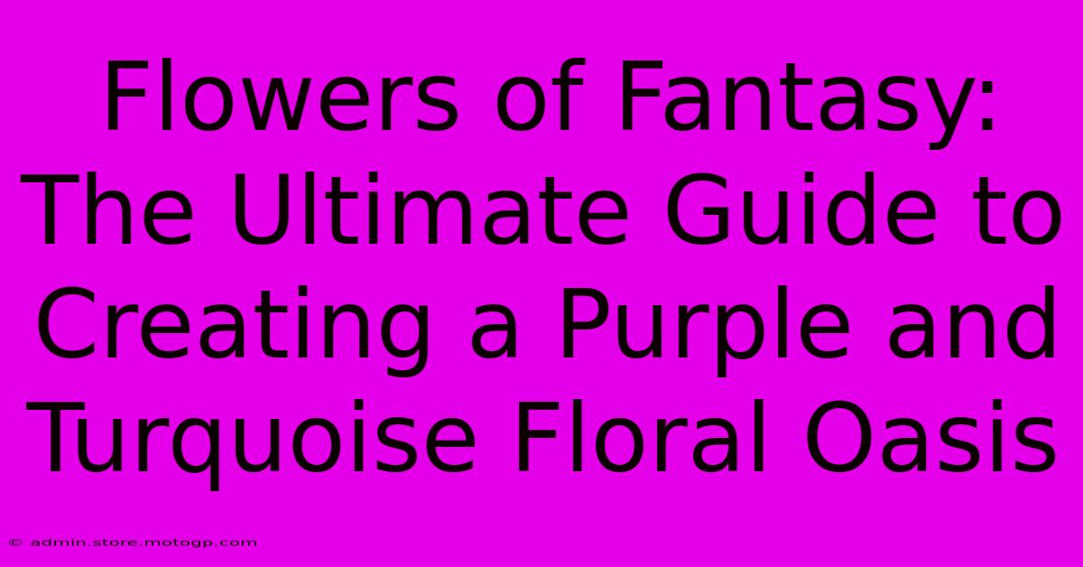 Flowers Of Fantasy: The Ultimate Guide To Creating A Purple And Turquoise Floral Oasis