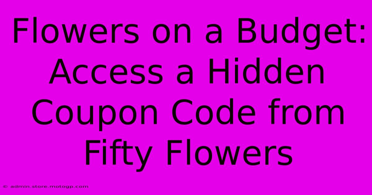 Flowers On A Budget: Access A Hidden Coupon Code From Fifty Flowers