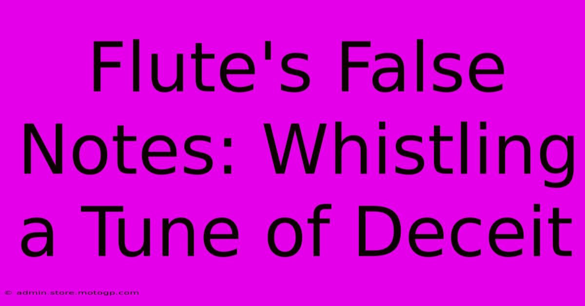 Flute's False Notes: Whistling A Tune Of Deceit