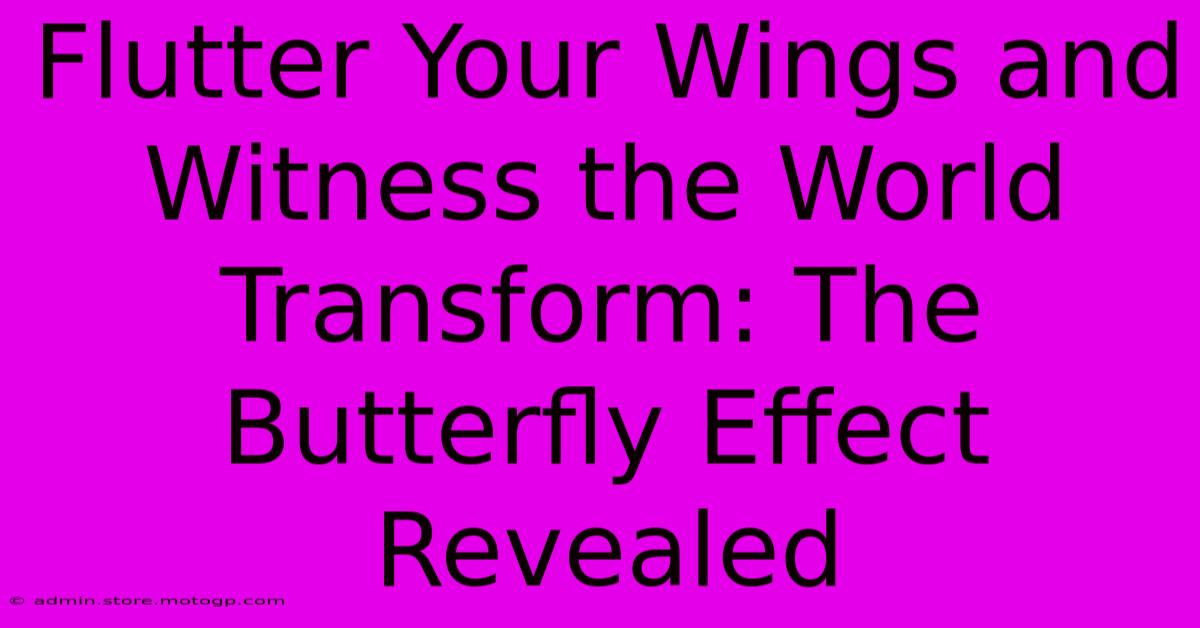 Flutter Your Wings And Witness The World Transform: The Butterfly Effect Revealed