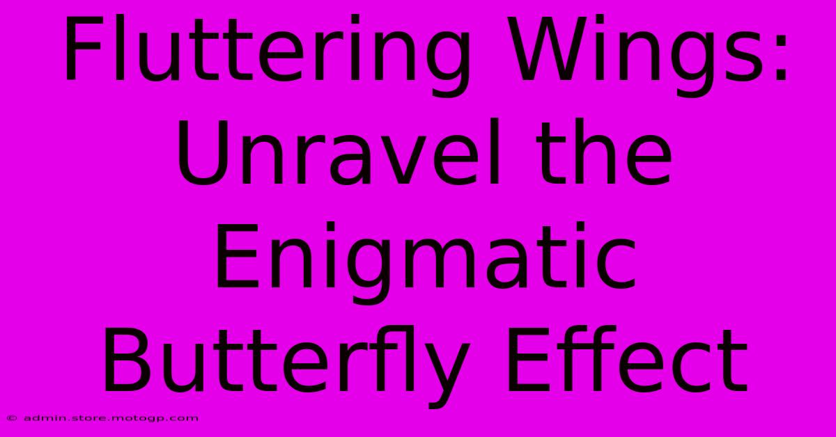 Fluttering Wings: Unravel The Enigmatic Butterfly Effect