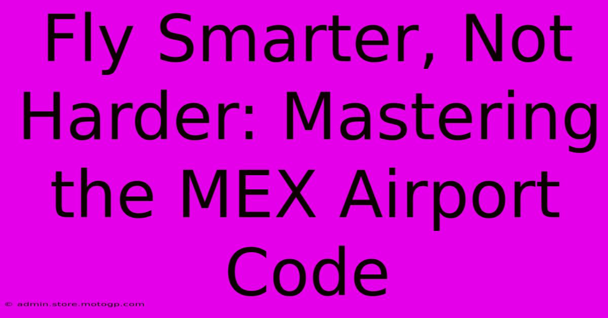 Fly Smarter, Not Harder: Mastering The MEX Airport Code