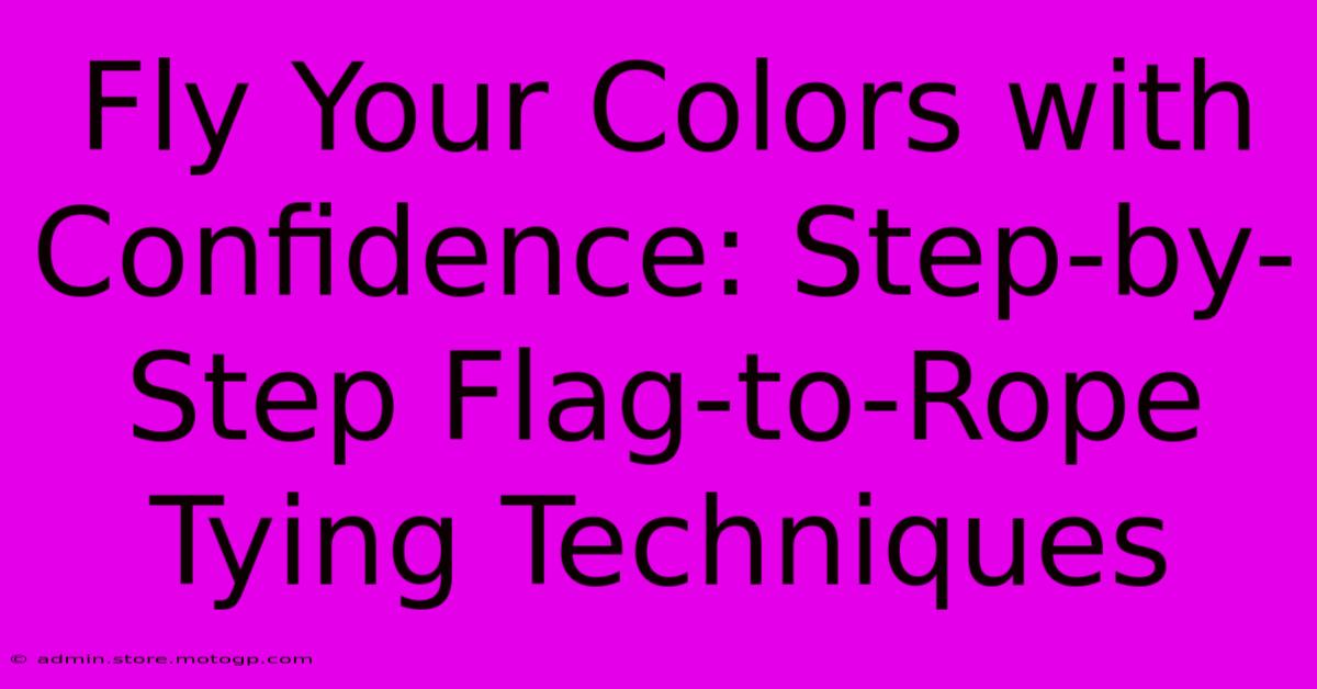 Fly Your Colors With Confidence: Step-by-Step Flag-to-Rope Tying Techniques