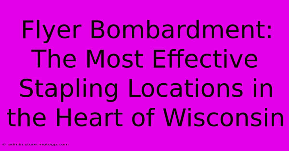 Flyer Bombardment: The Most Effective Stapling Locations In The Heart Of Wisconsin