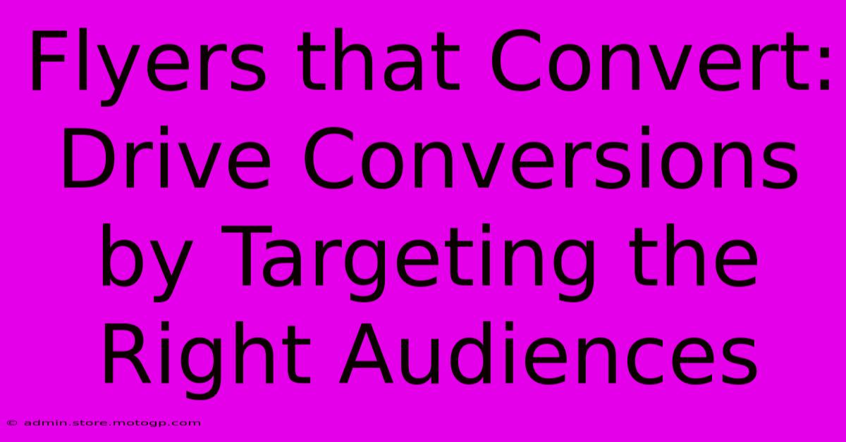 Flyers That Convert: Drive Conversions By Targeting The Right Audiences