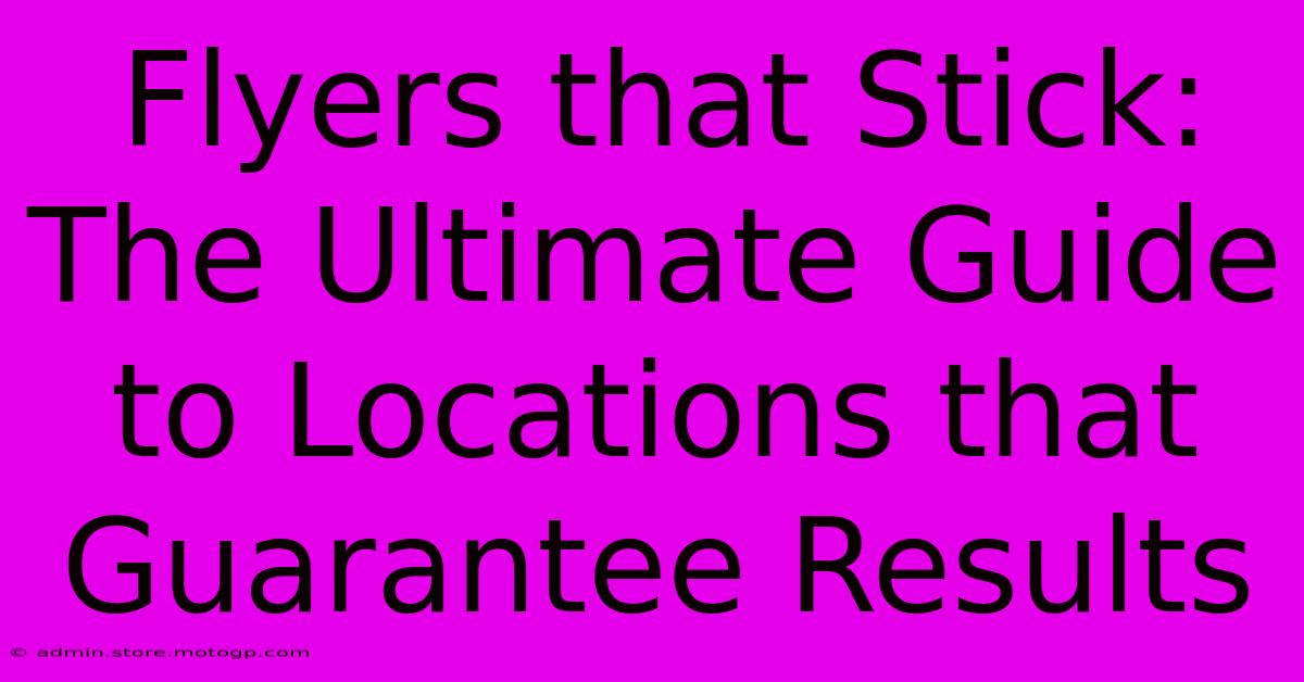 Flyers That Stick: The Ultimate Guide To Locations That Guarantee Results