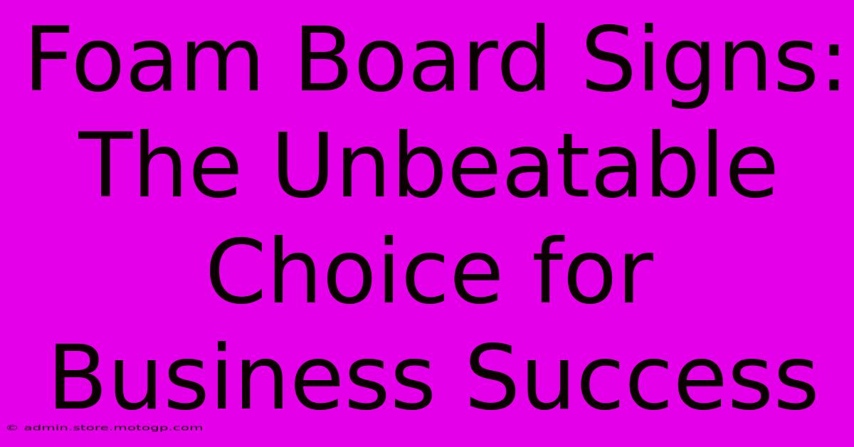 Foam Board Signs: The Unbeatable Choice For Business Success