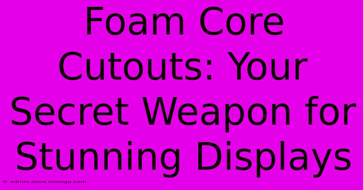 Foam Core Cutouts: Your Secret Weapon For Stunning Displays