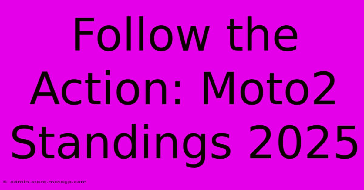 Follow The Action: Moto2 Standings 2025