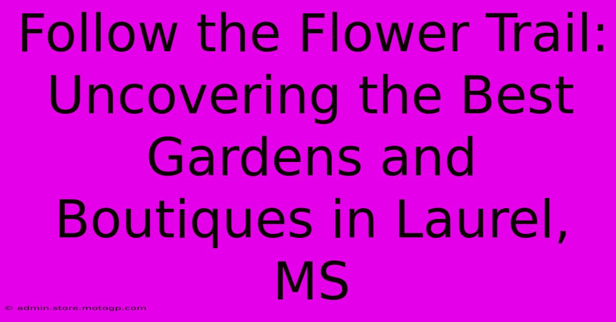 Follow The Flower Trail: Uncovering The Best Gardens And Boutiques In Laurel, MS