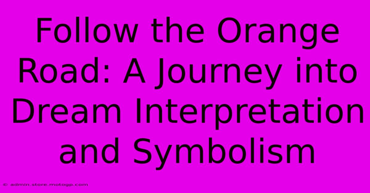 Follow The Orange Road: A Journey Into Dream Interpretation And Symbolism