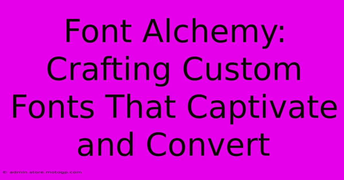 Font Alchemy: Crafting Custom Fonts That Captivate And Convert