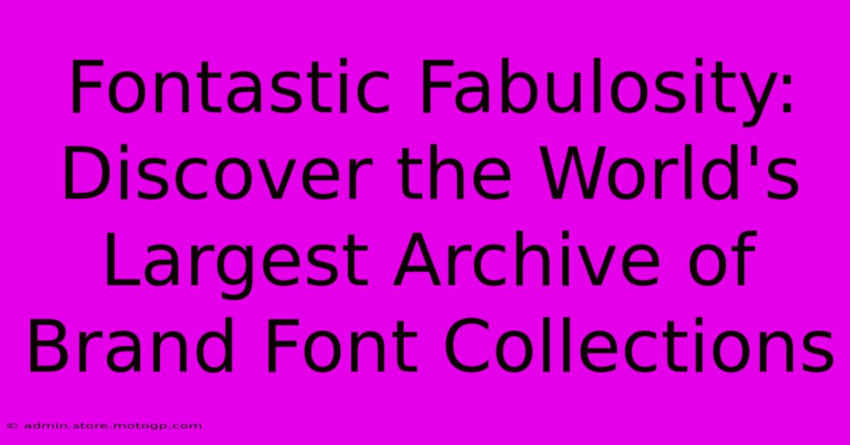 Fontastic Fabulosity: Discover The World's Largest Archive Of Brand Font Collections