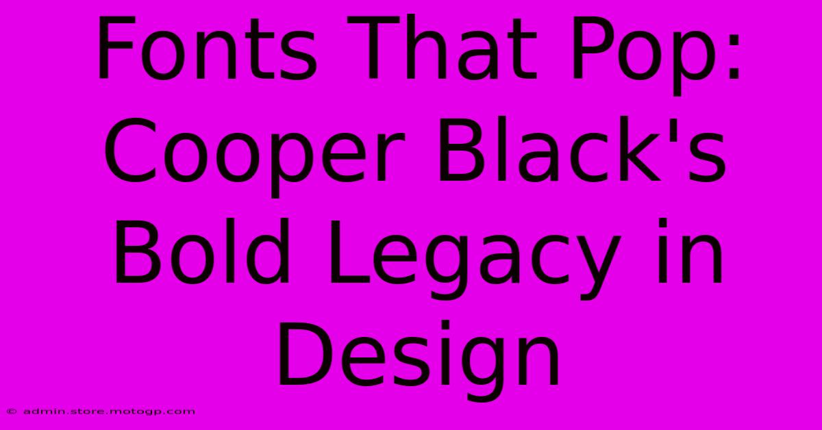 Fonts That Pop: Cooper Black's Bold Legacy In Design