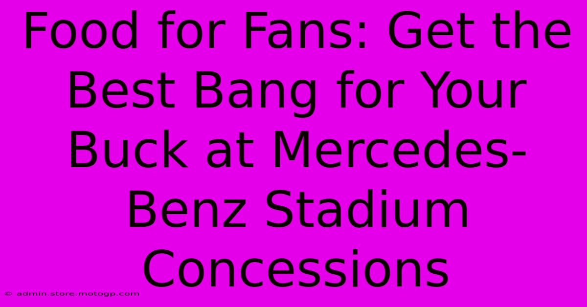 Food For Fans: Get The Best Bang For Your Buck At Mercedes-Benz Stadium Concessions