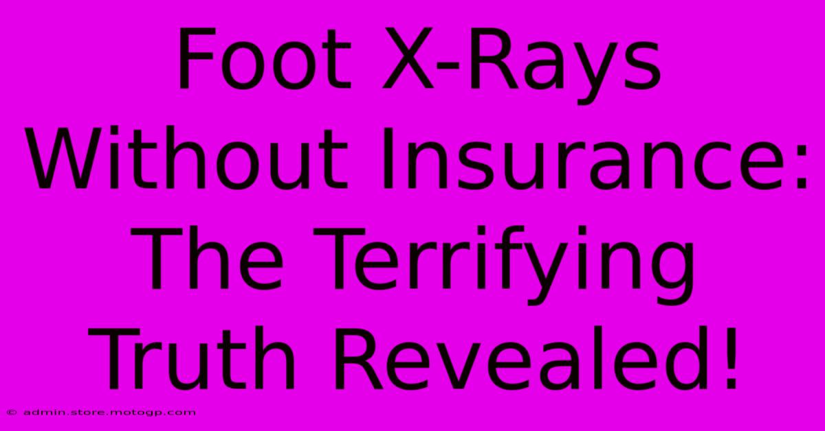 Foot X-Rays Without Insurance: The Terrifying Truth Revealed!