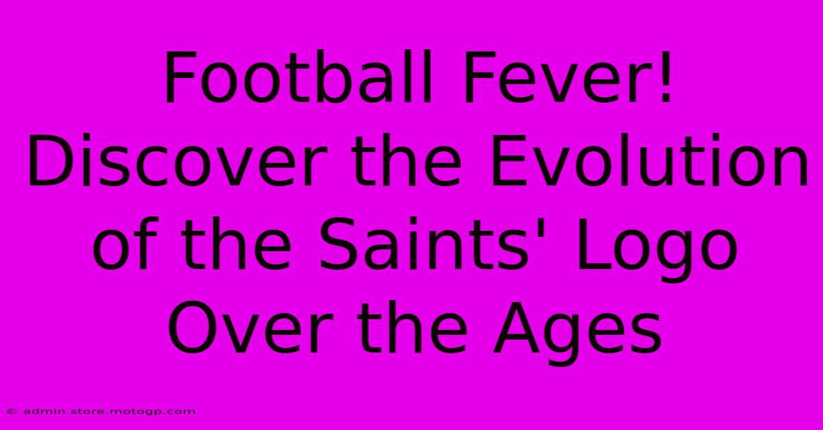 Football Fever! Discover The Evolution Of The Saints' Logo Over The Ages