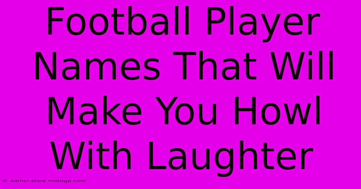 Football Player Names That Will Make You Howl With Laughter