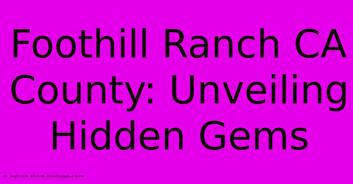 Foothill Ranch CA County: Unveiling Hidden Gems