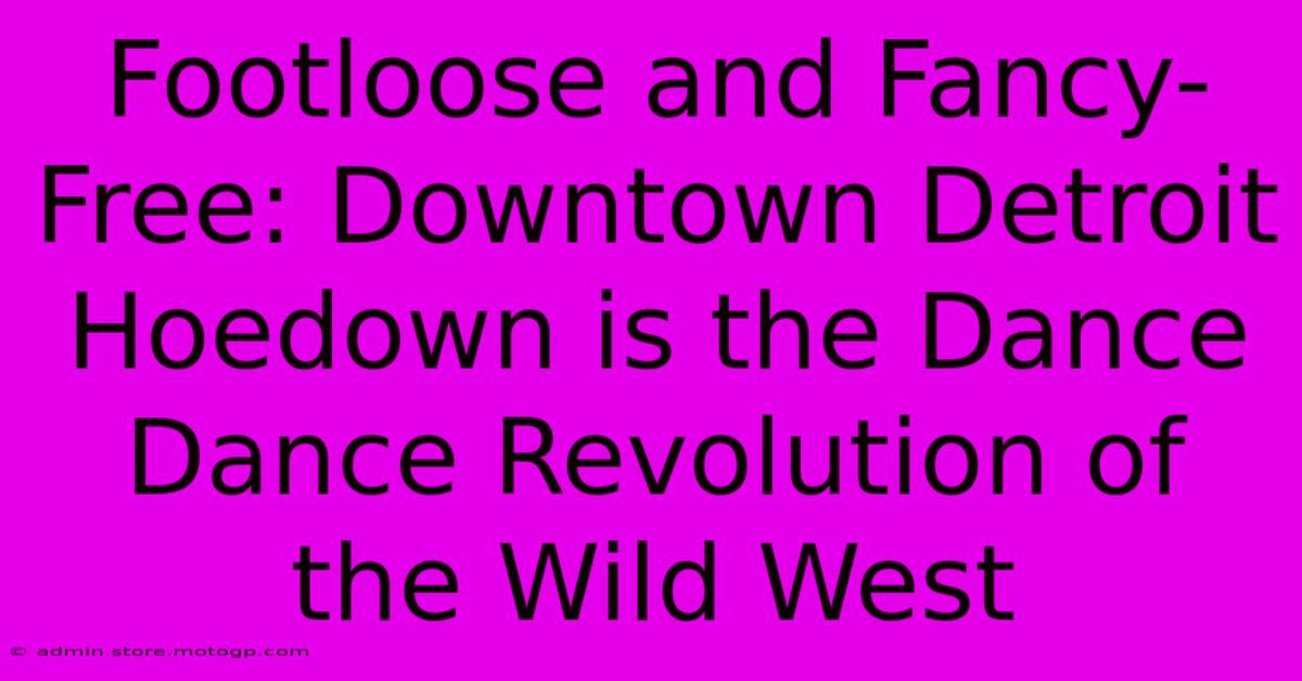 Footloose And Fancy-Free: Downtown Detroit Hoedown Is The Dance Dance Revolution Of The Wild West