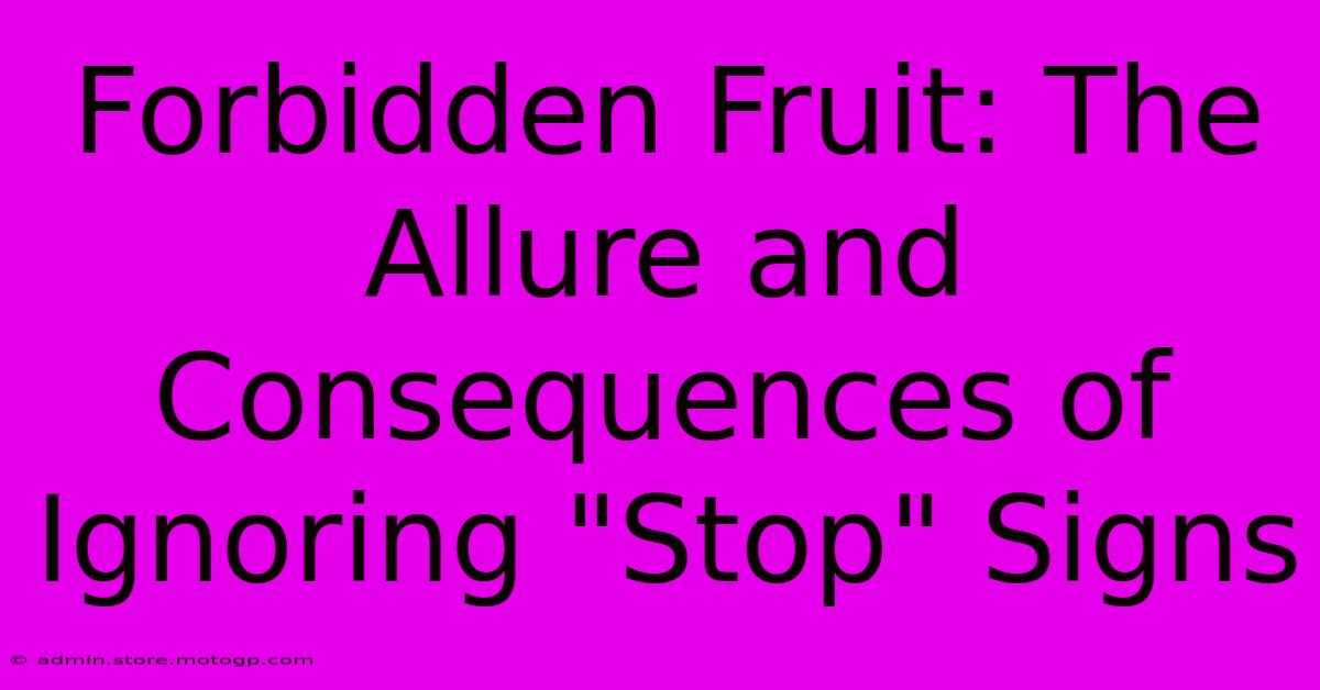 Forbidden Fruit: The Allure And Consequences Of Ignoring 