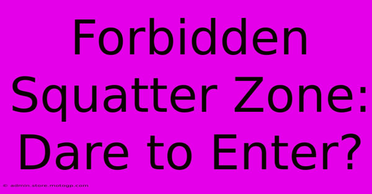 Forbidden Squatter Zone: Dare To Enter?