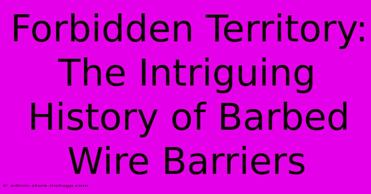 Forbidden Territory: The Intriguing History Of Barbed Wire Barriers