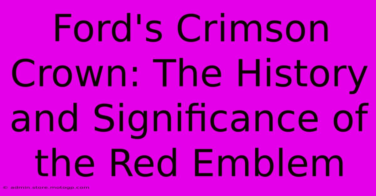 Ford's Crimson Crown: The History And Significance Of The Red Emblem