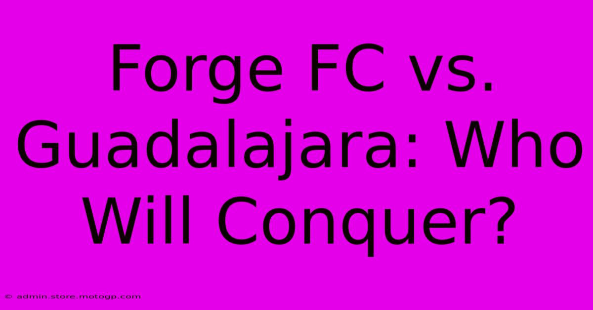 Forge FC Vs. Guadalajara: Who Will Conquer?