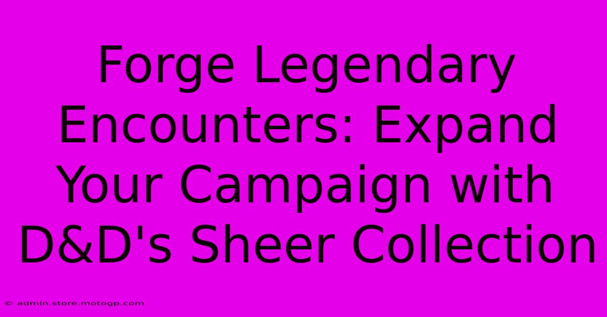 Forge Legendary Encounters: Expand Your Campaign With D&D's Sheer Collection