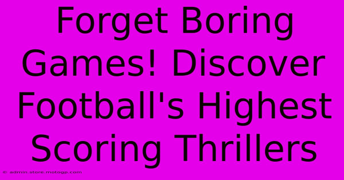 Forget Boring Games! Discover Football's Highest Scoring Thrillers