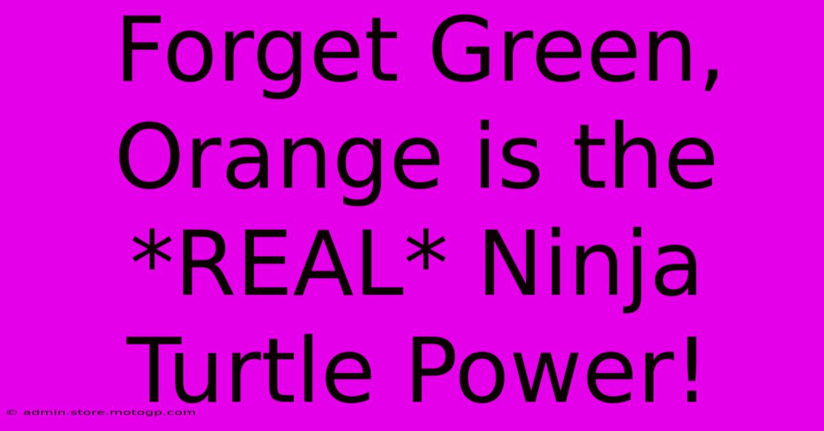 Forget Green, Orange Is The *REAL* Ninja Turtle Power!