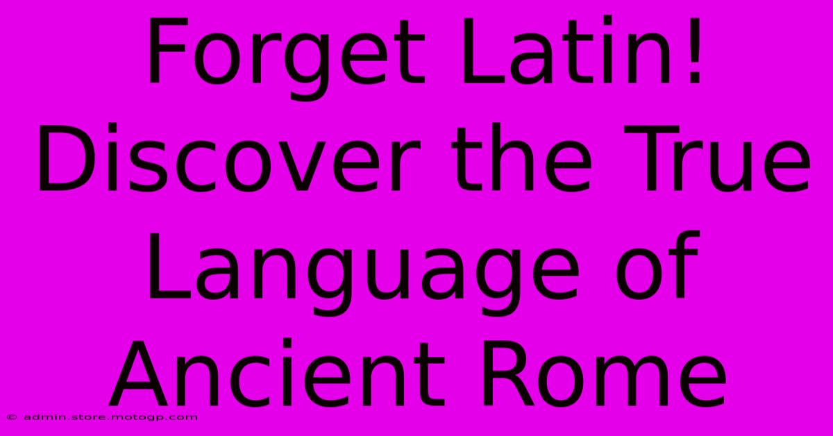 Forget Latin! Discover The True Language Of Ancient Rome