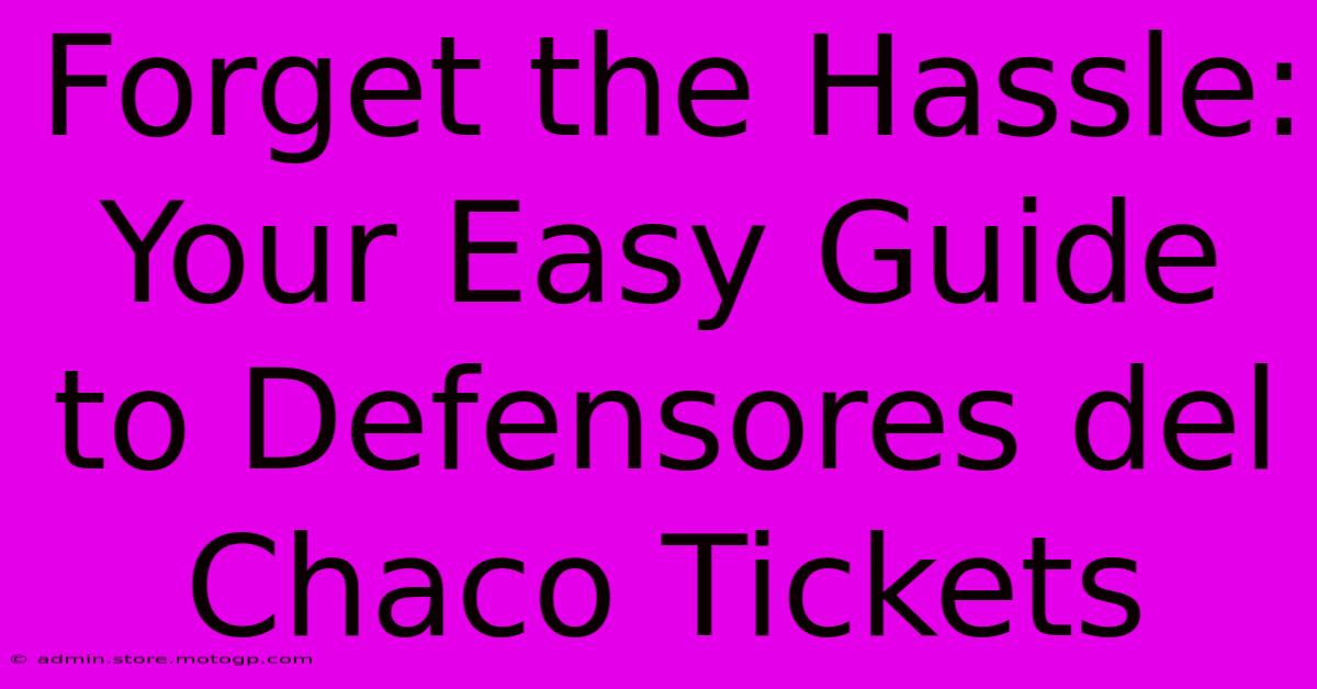 Forget The Hassle: Your Easy Guide To Defensores Del Chaco Tickets