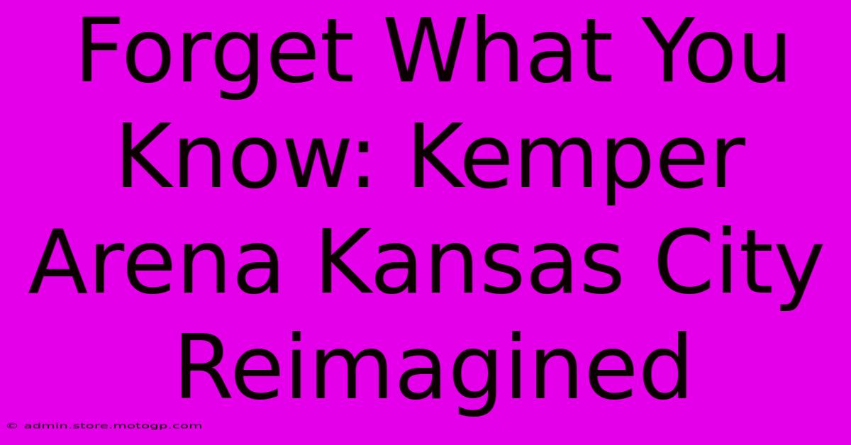 Forget What You Know: Kemper Arena Kansas City Reimagined