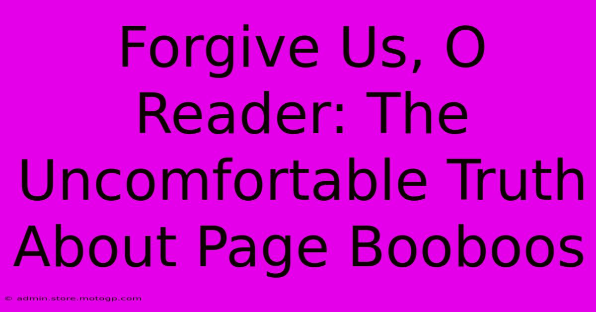 Forgive Us, O Reader: The Uncomfortable Truth About Page Booboos