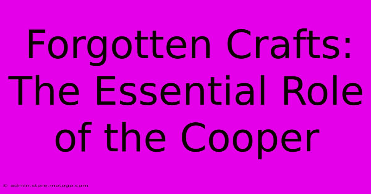 Forgotten Crafts: The Essential Role Of The Cooper