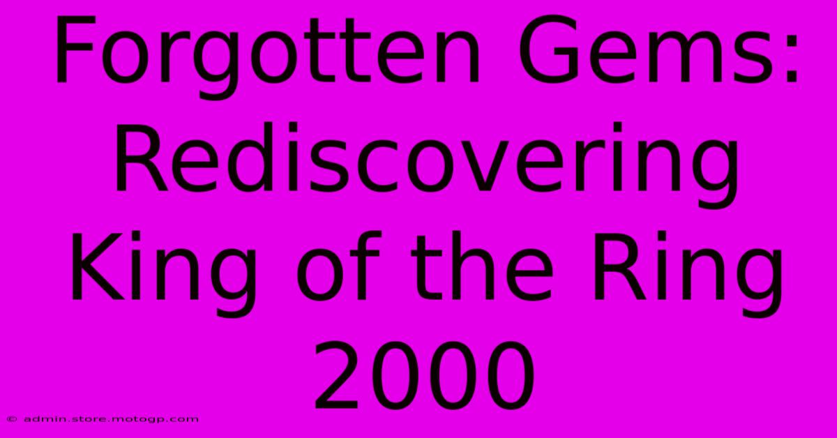 Forgotten Gems: Rediscovering King Of The Ring 2000