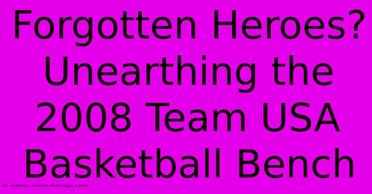 Forgotten Heroes?  Unearthing The 2008 Team USA Basketball Bench