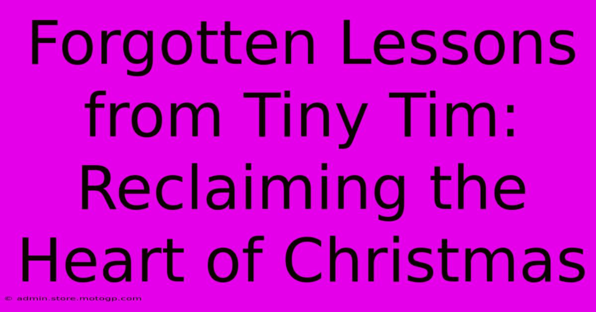 Forgotten Lessons From Tiny Tim: Reclaiming The Heart Of Christmas